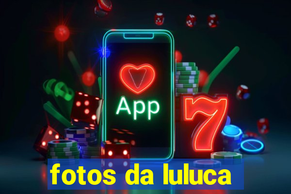 fotos da luluca